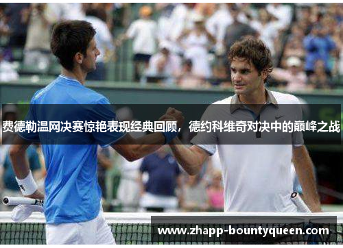 费德勒温网决赛惊艳表现经典回顾,德约科维奇对决中的巅峰之战 费德勒温网决赛惊艳表现经典回顾,德约科维奇对决中的巅峰之战