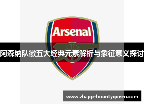 阿森纳队徽五大经典元素解析与象征意义探讨