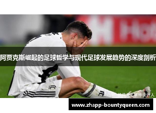 阿贾克斯崛起的足球哲学与现代足球发展趋势的深度剖析