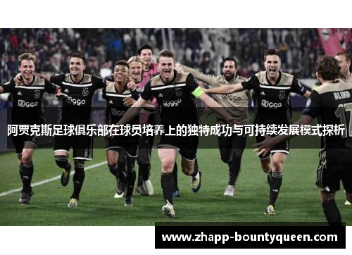 阿贾克斯足球俱乐部在球员培养上的独特成功与可持续发展模式探析