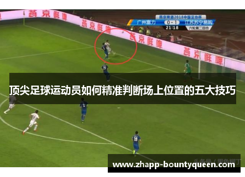 顶尖足球运动员如何精准判断场上位置的五大技巧