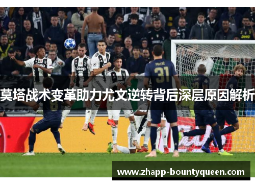 莫塔战术变革助力尤文逆转背后深层原因解析