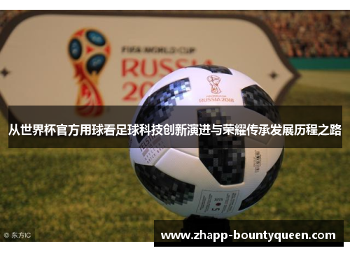 从世界杯官方用球看足球科技创新演进与荣耀传承发展历程之路