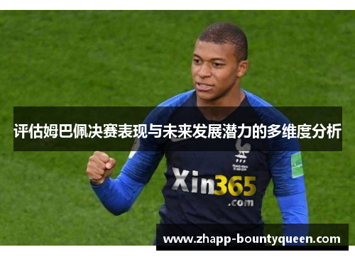 评估姆巴佩决赛表现与未来发展潜力的多维度分析