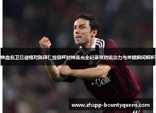 铁血后卫吕迪格对阵拜仁世俱杯封神高光全纪录攻防统治力与关键瞬间解析 铁血后卫吕迪格对阵拜仁世俱杯封神高光全纪录攻防统治力与关键瞬间解析