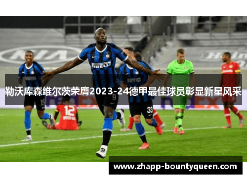 勒沃库森维尔茨荣膺2023-24德甲最佳球员彰显新星风采